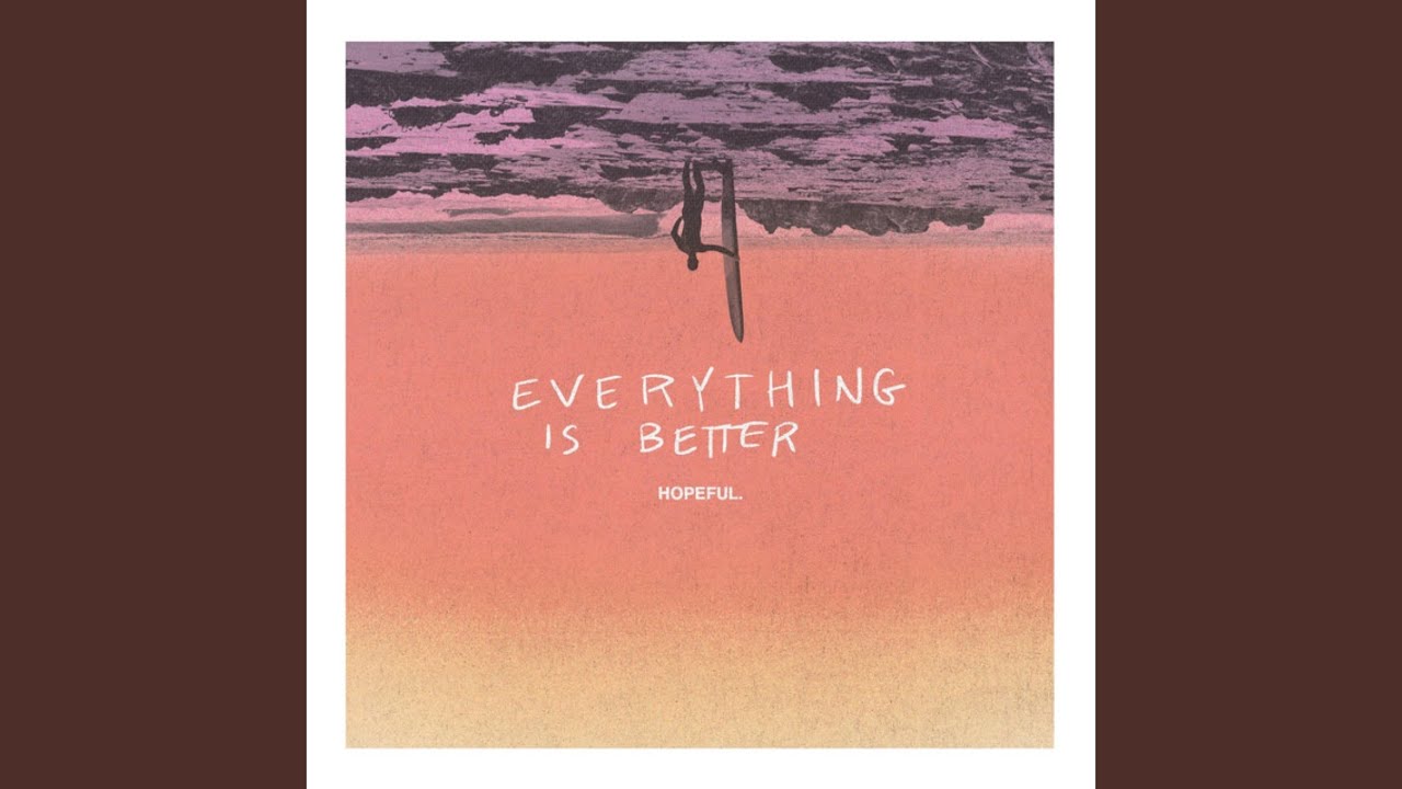 Everything Is Better - Hopeful.